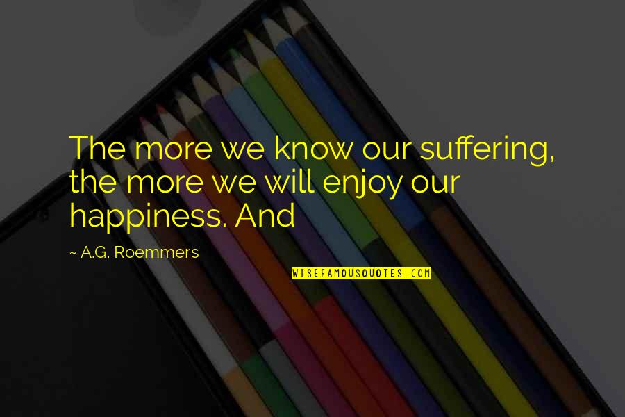 Suffering And Happiness Quotes By A.G. Roemmers: The more we know our suffering, the more