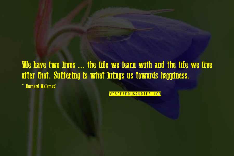 Suffering And Happiness Quotes By Bernard Malamud: We have two lives ... the life we