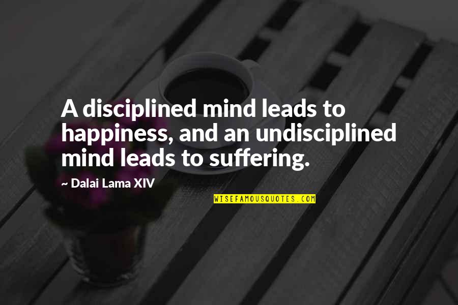 Suffering And Happiness Quotes By Dalai Lama XIV: A disciplined mind leads to happiness, and an
