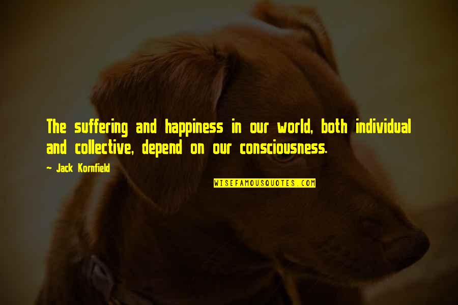 Suffering And Happiness Quotes By Jack Kornfield: The suffering and happiness in our world, both