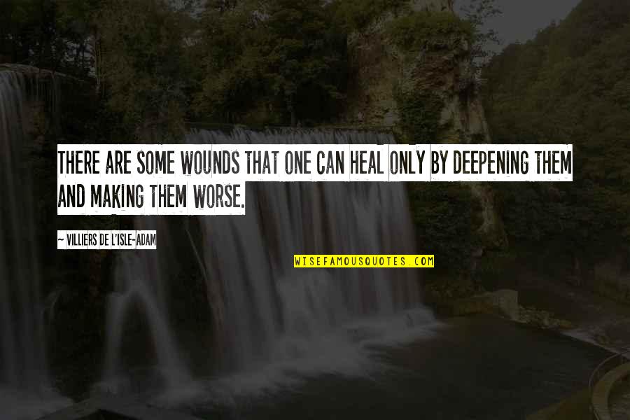 Suffering And Healing Quotes By Villiers De L'Isle-Adam: There are some wounds that one can heal