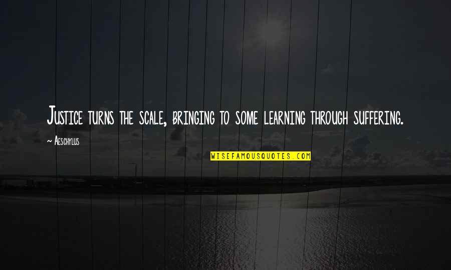 Suffering And Learning Quotes By Aeschylus: Justice turns the scale, bringing to some learning