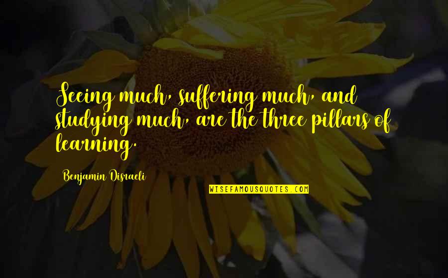 Suffering And Learning Quotes By Benjamin Disraeli: Seeing much, suffering much, and studying much, are