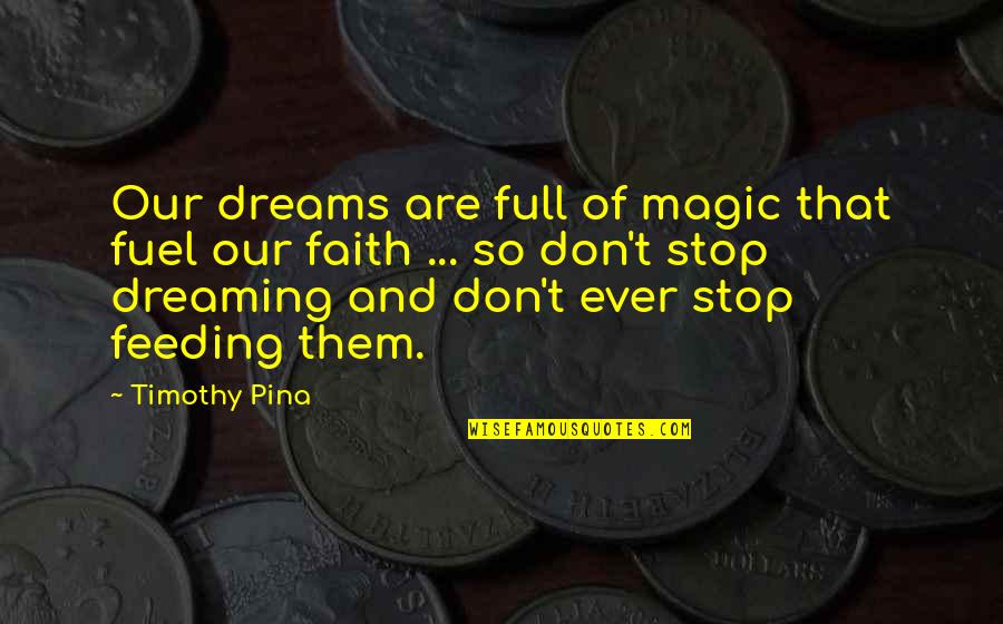 Suffering And Learning Quotes By Timothy Pina: Our dreams are full of magic that fuel