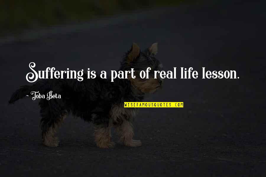 Suffering And Learning Quotes By Toba Beta: Suffering is a part of real life lesson.