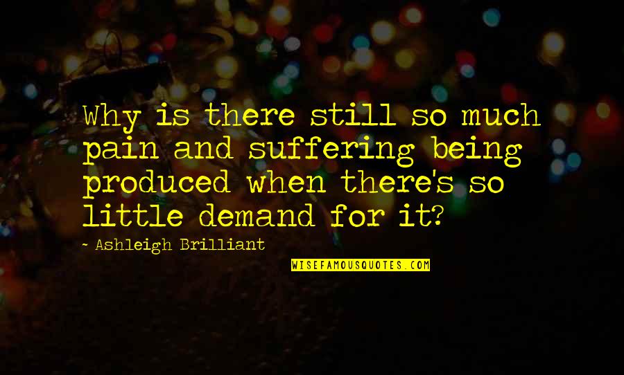 Suffering And Pain Quotes By Ashleigh Brilliant: Why is there still so much pain and Suffering And Pain Quotes By Ashleigh Brilliant: Why is there still so much pain and