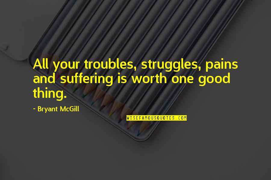 Suffering And Pain Quotes By Bryant McGill: All your troubles, struggles, pains and suffering is