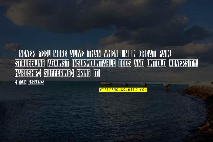 Suffering And Pain Quotes By Dean Karnazes: I never feel more alive than when I'm Suffering And Pain Quotes By Dean Karnazes: I never feel more alive than when I'm