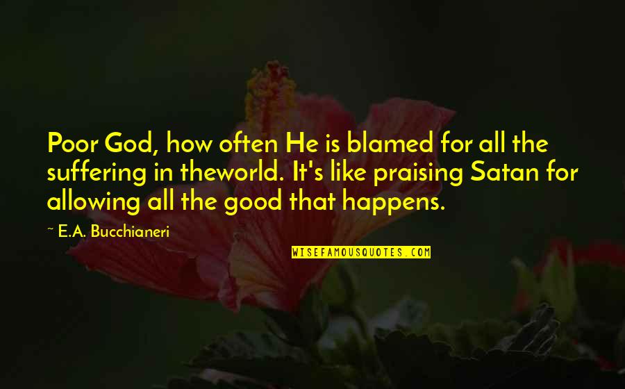 Suffering And Pain Quotes By E.A. Bucchianeri: Poor God, how often He is blamed for Suffering And Pain Quotes By E.A. Bucchianeri: Poor God, how often He is blamed for