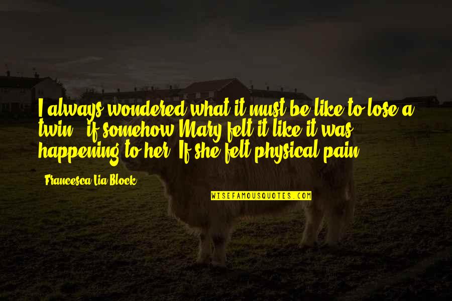 Suffering And Pain Quotes By Francesca Lia Block: I always wondered what it must be like Suffering And Pain Quotes By Francesca Lia Block: I always wondered what it must be like