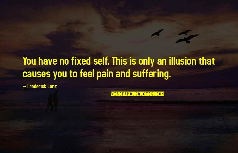Suffering And Pain Quotes By Frederick Lenz: You have no fixed self. This is only Suffering And Pain Quotes By Frederick Lenz: You have no fixed self. This is only