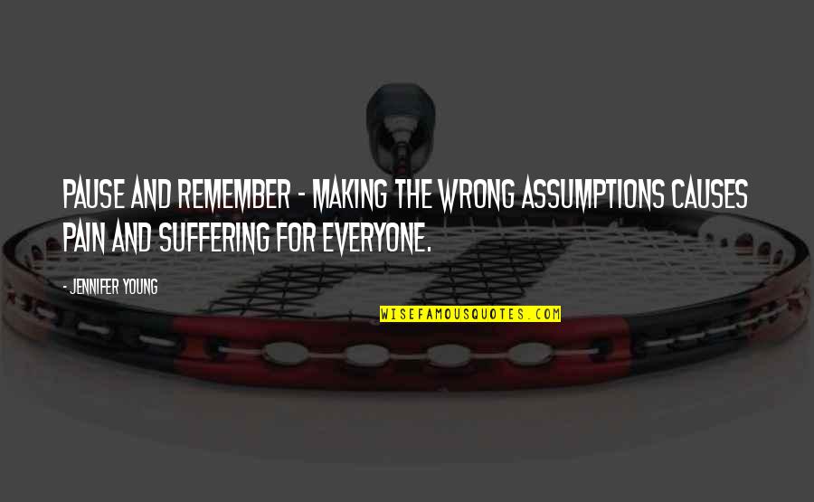 Suffering And Pain Quotes By Jennifer Young: Pause and remember - Making the wrong assumptions Suffering And Pain Quotes By Jennifer Young: Pause and remember - Making the wrong assumptions