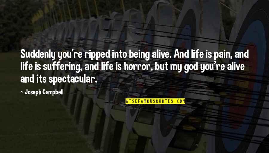 Suffering And Pain Quotes By Joseph Campbell: Suddenly you're ripped into being alive. And life Suffering And Pain Quotes By Joseph Campbell: Suddenly you're ripped into being alive. And life