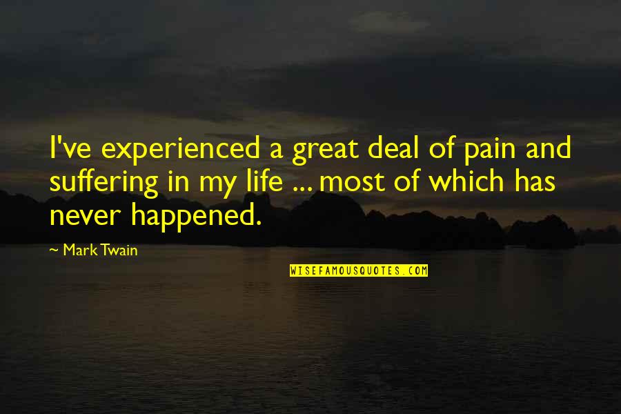 Suffering And Pain Quotes By Mark Twain: I've experienced a great deal of pain and Suffering And Pain Quotes By Mark Twain: I've experienced a great deal of pain and
