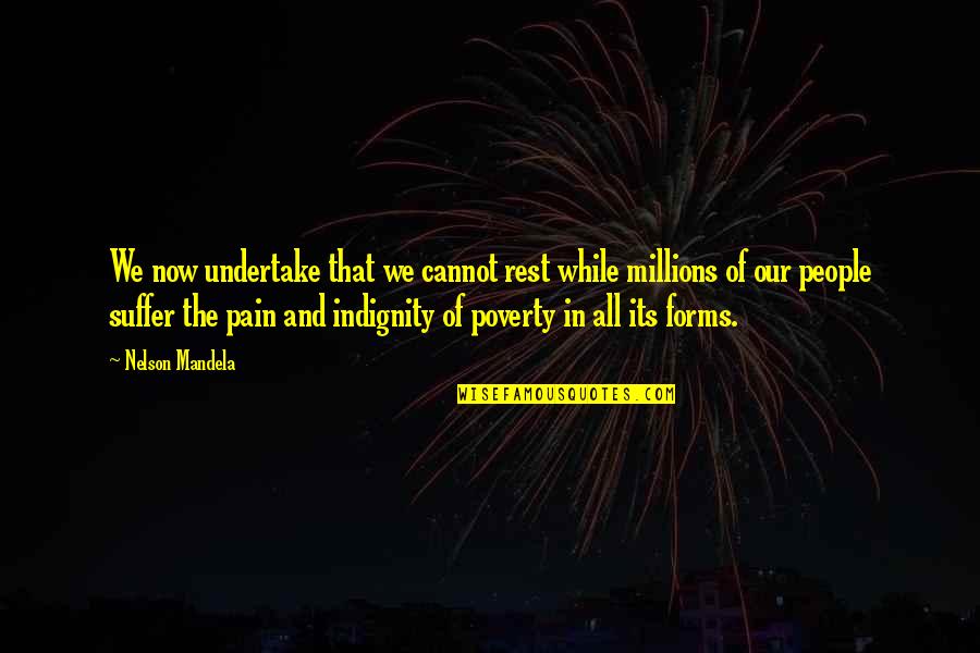 Suffering And Pain Quotes By Nelson Mandela: We now undertake that we cannot rest while Suffering And Pain Quotes By Nelson Mandela: We now undertake that we cannot rest while