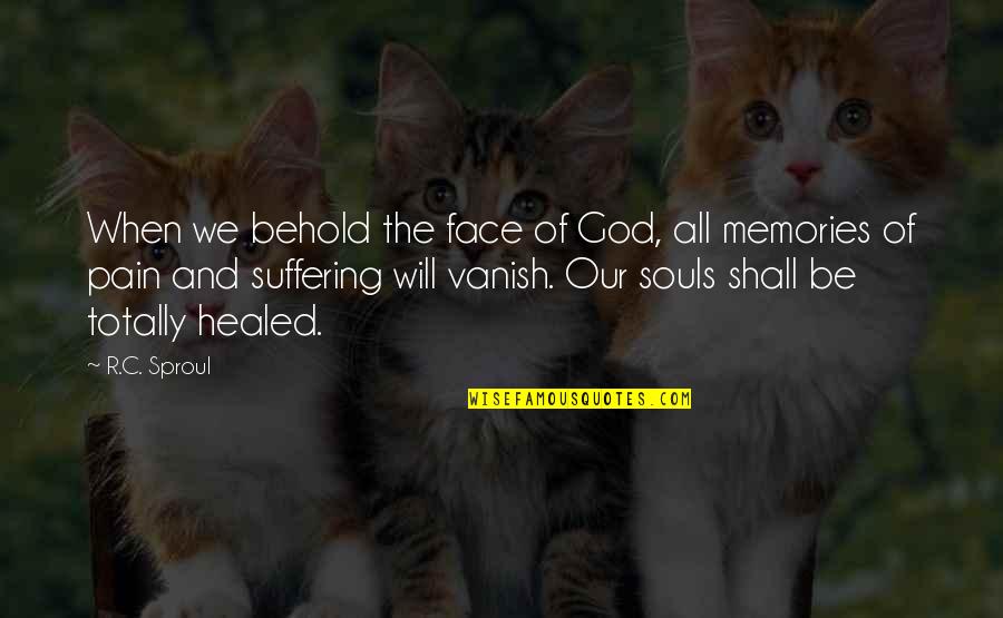 Suffering And Pain Quotes By R.C. Sproul: When we behold the face of God, all Suffering And Pain Quotes By R.C. Sproul: When we behold the face of God, all