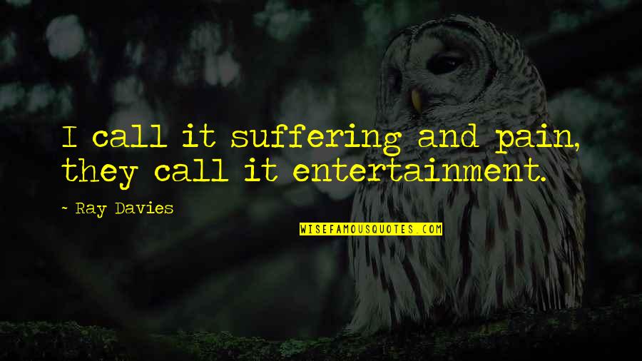 Suffering And Pain Quotes By Ray Davies: I call it suffering and pain, they call