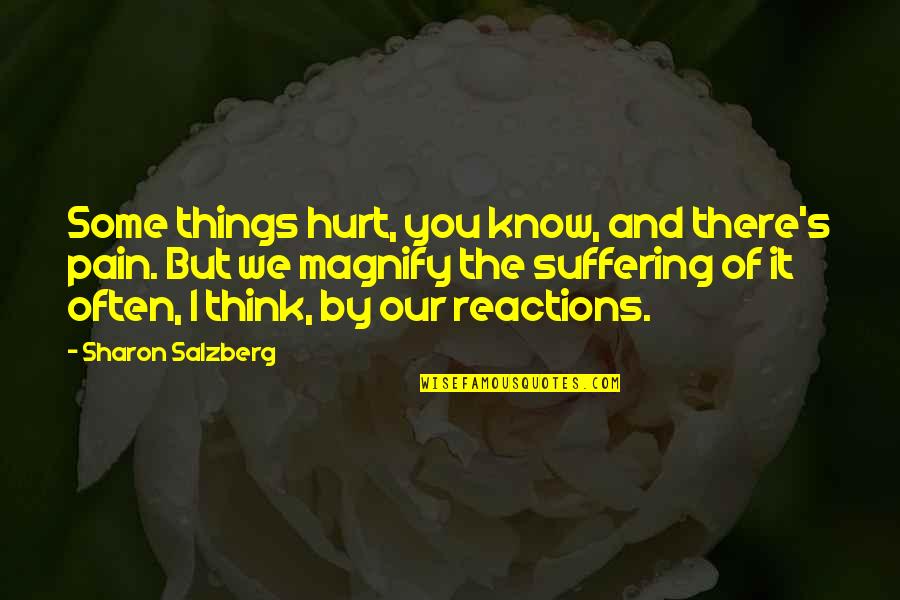 Suffering And Pain Quotes By Sharon Salzberg: Some things hurt, you know, and there's pain. Suffering And Pain Quotes By Sharon Salzberg: Some things hurt, you know, and there's pain.