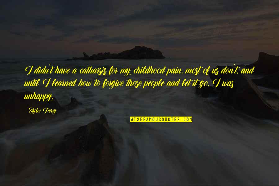 Suffering And Pain Quotes By Tyler Perry: I didn't have a catharsis for my childhood Suffering And Pain Quotes By Tyler Perry: I didn't have a catharsis for my childhood