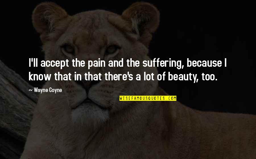 Suffering And Pain Quotes By Wayne Coyne: I'll accept the pain and the suffering, because Suffering And Pain Quotes By Wayne Coyne: I'll accept the pain and the suffering, because
