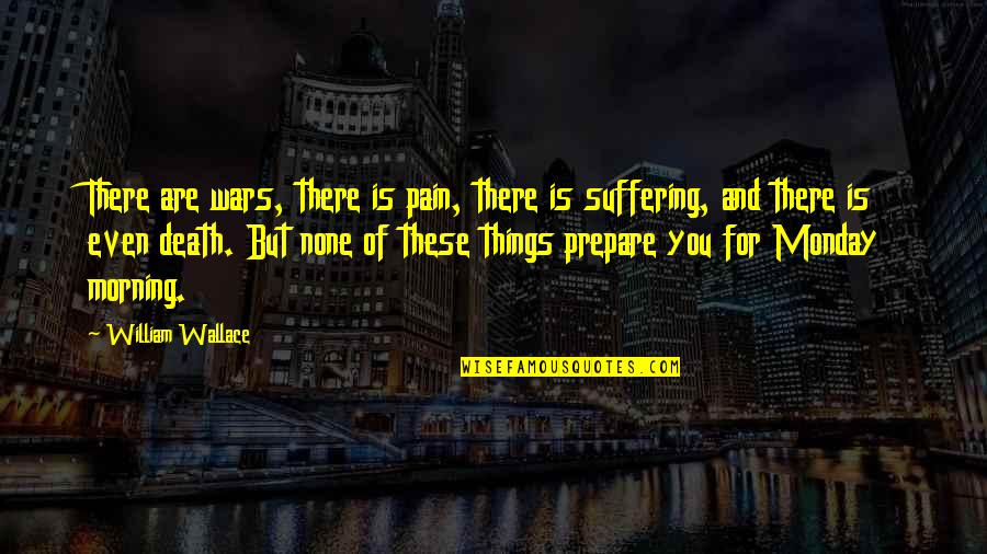 Suffering And Pain Quotes By William Wallace: There are wars, there is pain, there is Suffering And Pain Quotes By William Wallace: There are wars, there is pain, there is