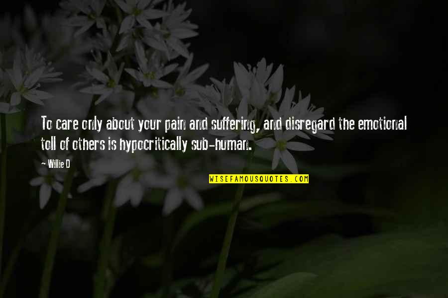 Suffering And Pain Quotes By Willie D: To care only about your pain and suffering, Suffering And Pain Quotes By Willie D: To care only about your pain and suffering,