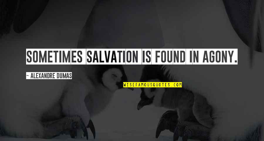 Suffering And Salvation Quotes By Alexandre Dumas: Sometimes salvation is found in agony.