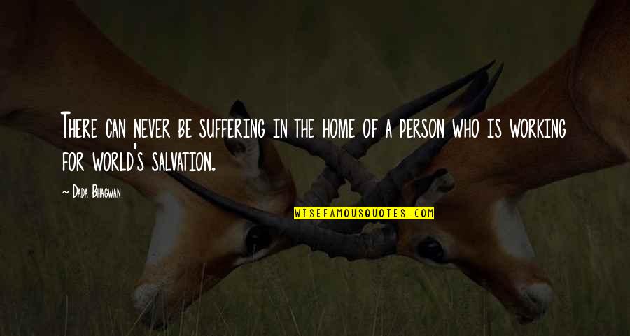 Suffering And Salvation Quotes By Dada Bhagwan: There can never be suffering in the home