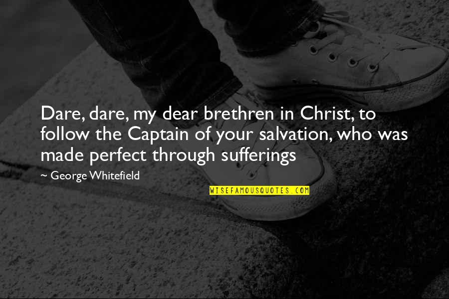 Suffering And Salvation Quotes By George Whitefield: Dare, dare, my dear brethren in Christ, to