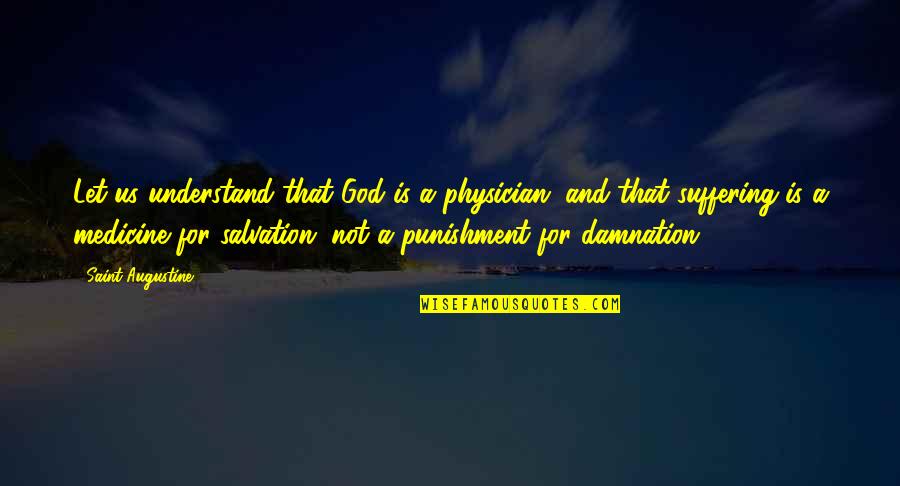 Suffering And Salvation Quotes By Saint Augustine: Let us understand that God is a physician,