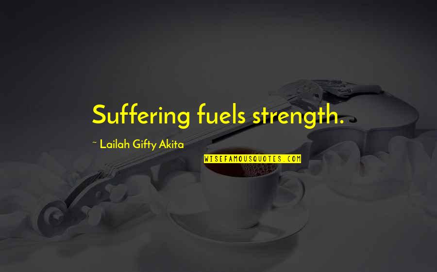 Suffering And Strength Quotes By Lailah Gifty Akita: Suffering fuels strength.