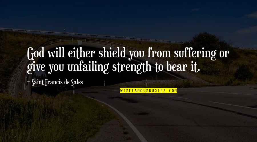 Suffering And Strength Quotes By Saint Francis De Sales: God will either shield you from suffering or