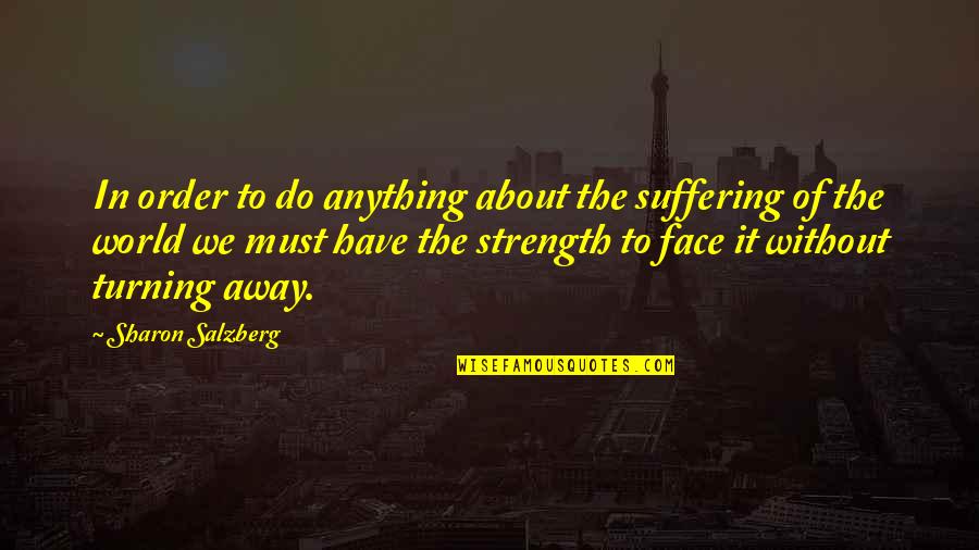 Suffering And Strength Quotes By Sharon Salzberg: In order to do anything about the suffering