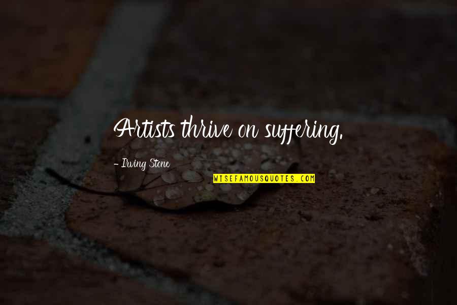 Suffering Artists Quotes By Irving Stone: Artists thrive on suffering. Suffering Artists Quotes By Irving Stone: Artists thrive on suffering.