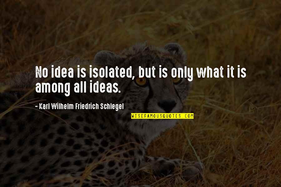 Suffering Artists Quotes By Karl Wilhelm Friedrich Schlegel: No idea is isolated, but is only what Suffering Artists Quotes By Karl Wilhelm Friedrich Schlegel: No idea is isolated, but is only what