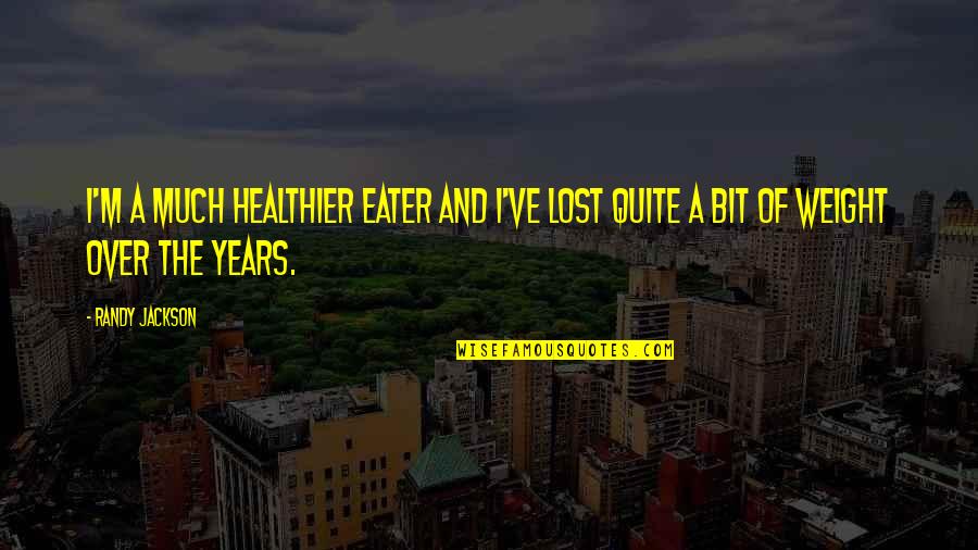 Suffering Artists Quotes By Randy Jackson: I'm a much healthier eater and I've lost