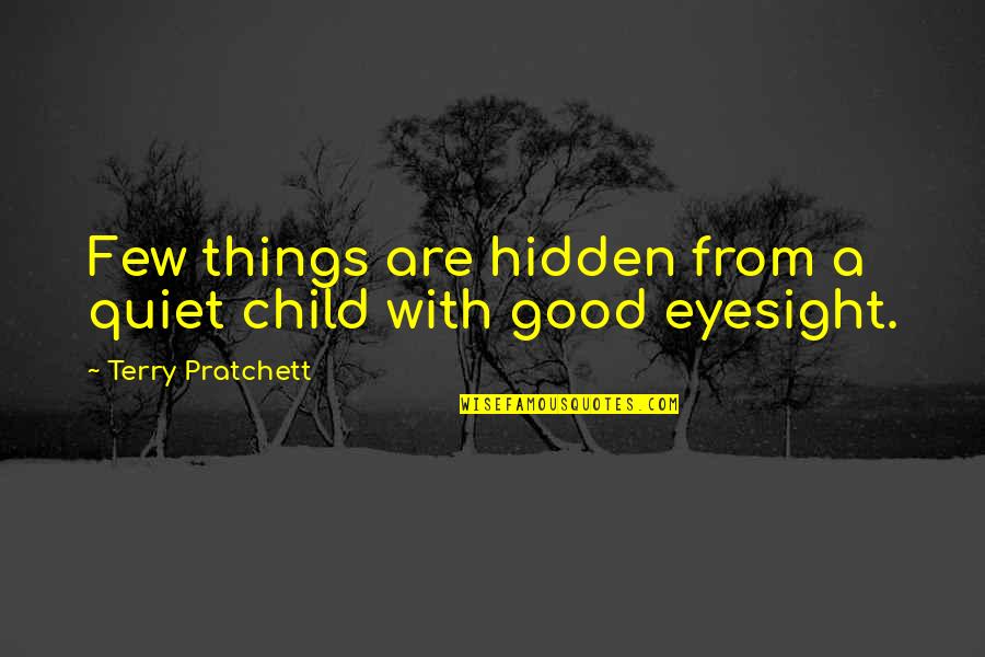 Suffering Artists Quotes By Terry Pratchett: Few things are hidden from a quiet child Suffering Artists Quotes By Terry Pratchett: Few things are hidden from a quiet child
