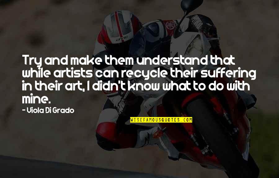 Suffering Artists Quotes By Viola Di Grado: Try and make them understand that while artists Suffering Artists Quotes By Viola Di Grado: Try and make them understand that while artists
