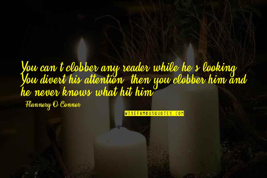 Suffering Because Of Love Quotes By Flannery O'Connor: You can't clobber any reader while he's looking. Suffering Because Of Love Quotes By Flannery O'Connor: You can't clobber any reader while he's looking.