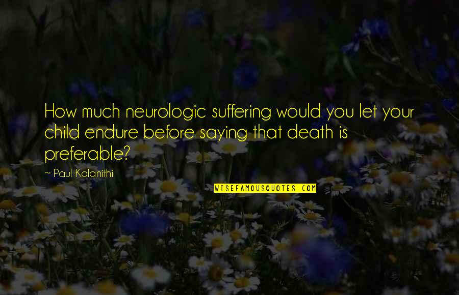 Suffering Before Death Quotes By Paul Kalanithi: How much neurologic suffering would you let your