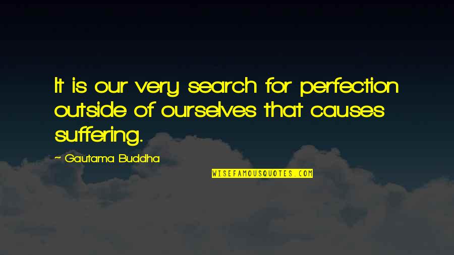 Suffering Buddha Quotes By Gautama Buddha: It is our very search for perfection outside