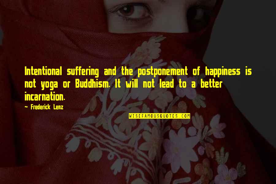 Suffering Buddhism Quotes By Frederick Lenz: Intentional suffering and the postponement of happiness is