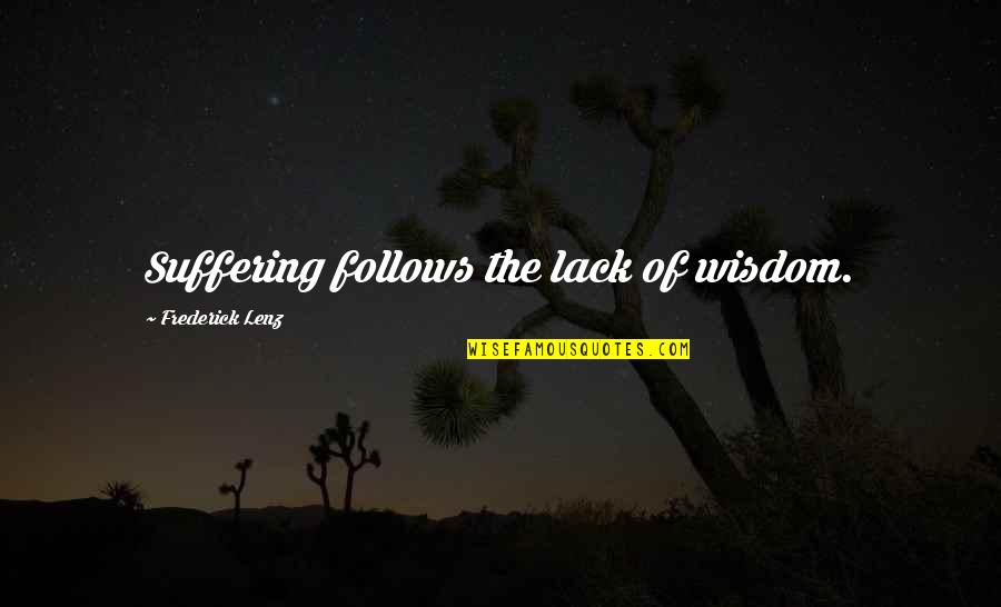 Suffering Buddhism Quotes By Frederick Lenz: Suffering follows the lack of wisdom.