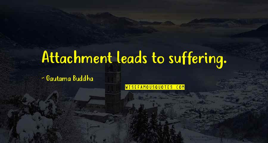 Suffering Buddhism Quotes By Gautama Buddha: Attachment leads to suffering.