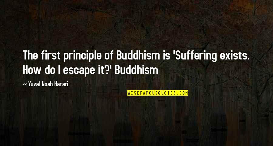 Suffering Buddhism Quotes By Yuval Noah Harari: The first principle of Buddhism is 'Suffering exists.