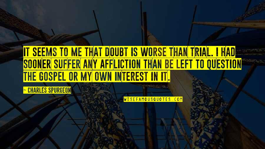 Suffering Christian Quotes By Charles Spurgeon: It seems to me that doubt is worse