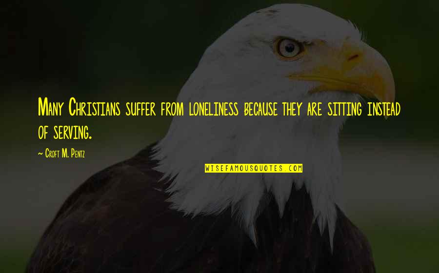 Suffering Christian Quotes By Croft M. Pentz: Many Christians suffer from loneliness because they are