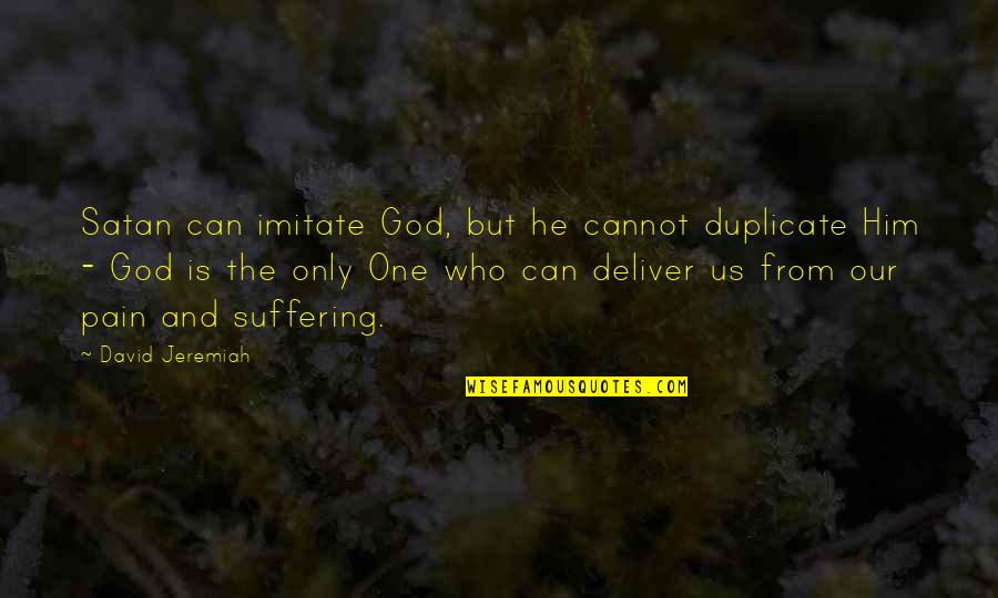 Suffering Christian Quotes By David Jeremiah: Satan can imitate God, but he cannot duplicate