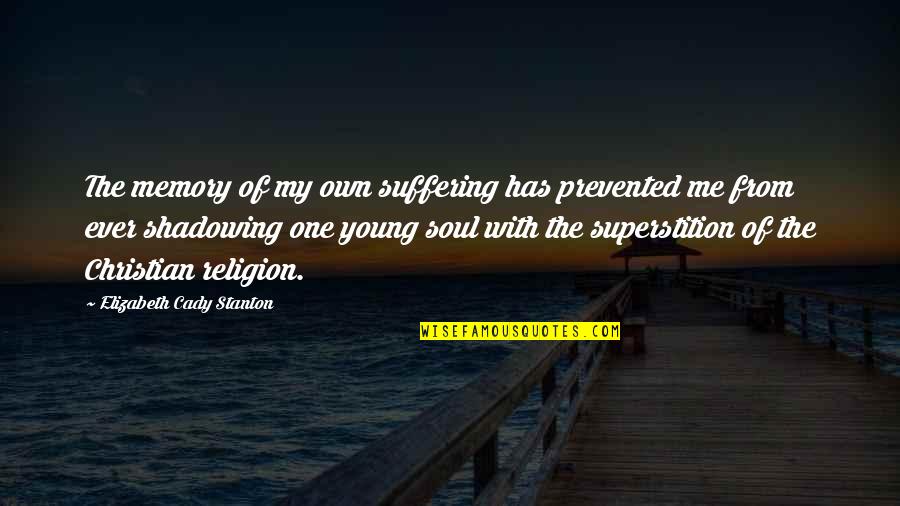 Suffering Christian Quotes By Elizabeth Cady Stanton: The memory of my own suffering has prevented