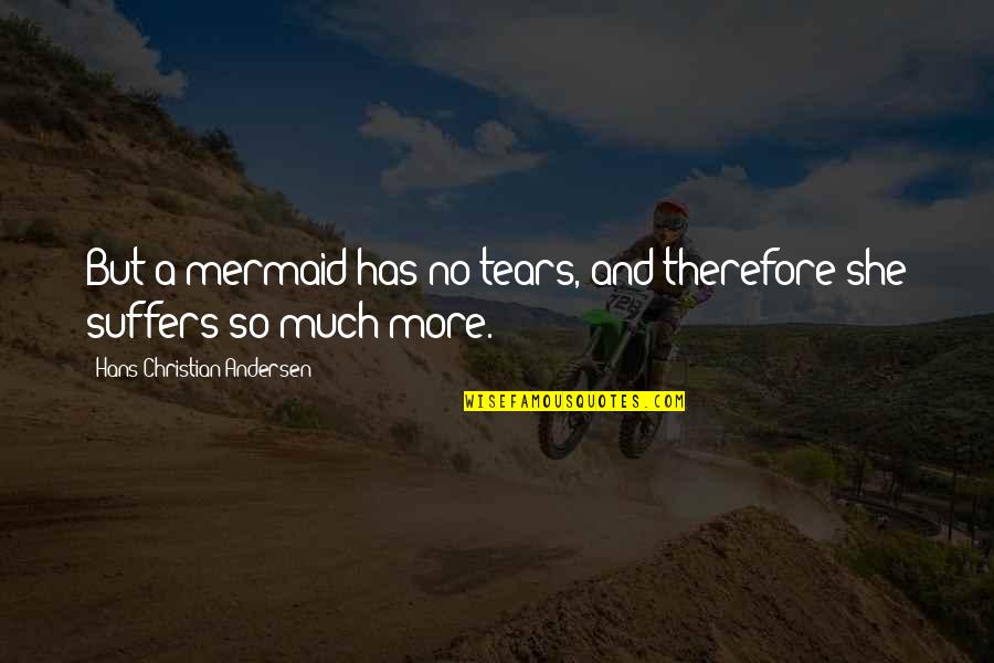 Suffering Christian Quotes By Hans Christian Andersen: But a mermaid has no tears, and therefore Suffering Christian Quotes By Hans Christian Andersen: But a mermaid has no tears, and therefore